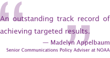 An outstanding track record of achieving targeted results.
— Madelyn Appelbaum, Senior Communications Policy Adviser at NOAA
